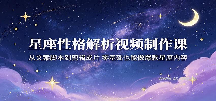 星座性格解析视频制作课:从文案脚本到剪辑成片,零基础也能做爆款星座内容-小红泡