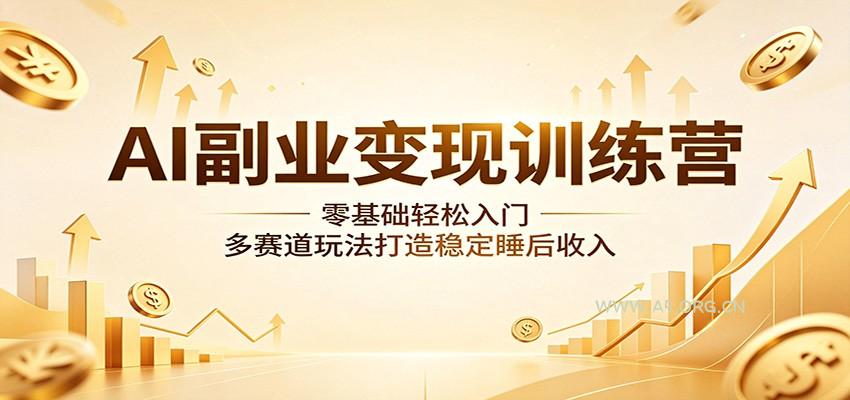AI副业变现训练营:零基础轻松入门,多赛道玩法打造稳定睡后收入-小红泡