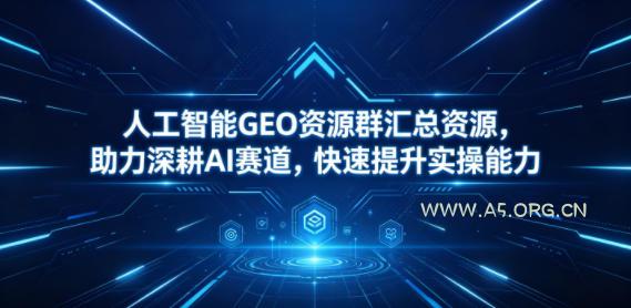 人工智能GEO资源群汇总资源，助力深耕AI赛道，快速提升实操能力-小红泡