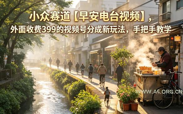 小众赛道【早安电台视频】，外面收费399的视频号分成新玩法，手把手教学-小红泡