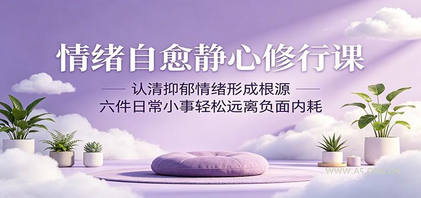 情绪自愈静心修行课：认清抑郁情绪形成根源，六件日常小事轻松远离负面内耗-小红泡