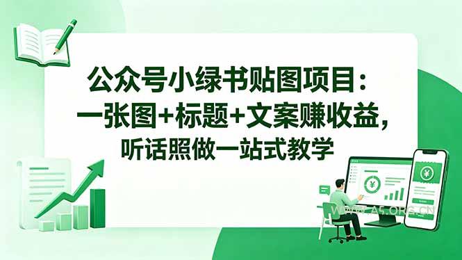 公众号小绿书贴图项目：一张图+标题+文案赚收益，听话照做一站式教学-小红泡