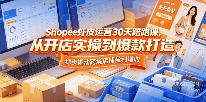 Shopee虾皮运营30天陪跑课,从开店实操到爆款打造,稳步撬动跨境店铺盈利增收-小红泡