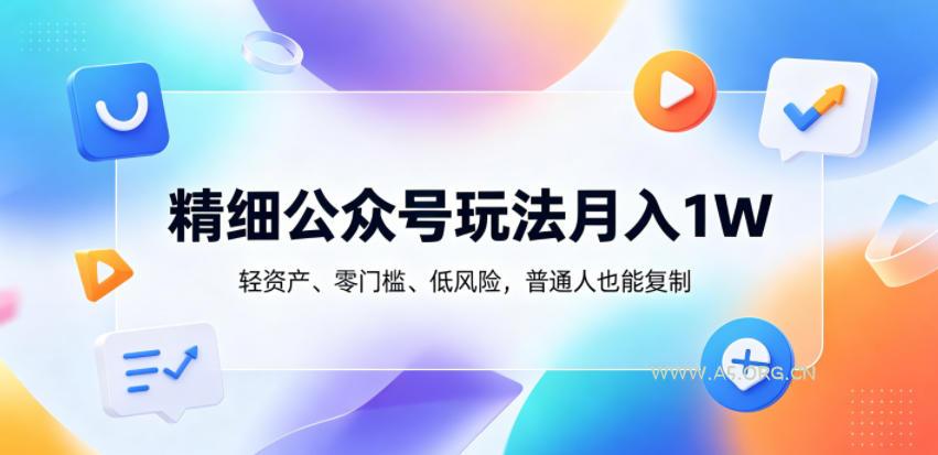精细公众号玩法月入1W,轻资产、零门槛、低风险,普通人也能复制【揭秘】-小红泡