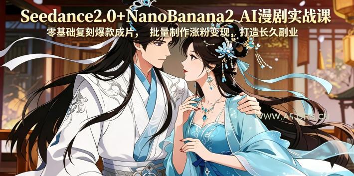 Seedance2.0+NanoBanana2 AI漫剧实战课，零基础复刻爆款成片涨粉变现，打造长久副业收益-小红泡