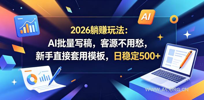 2026躺賺玩法:AI批量写稿,客源不用愁,新手直接套用模板,日稳定500+【揭秘】-小红泡