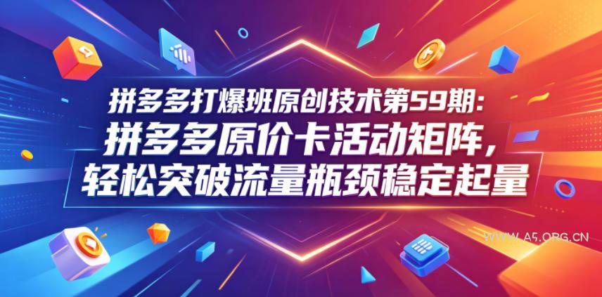 拼多多打爆班原创技术第59期：拼多多原价卡活动矩阵，轻松突破流量瓶颈稳定起量-小红泡