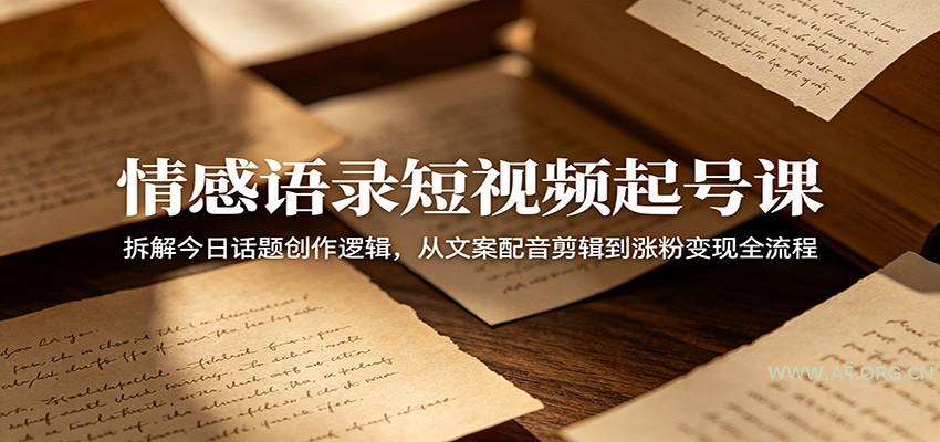 情感语录短视频起号课:拆解今日话题创作逻辑,从文案配音剪辑到涨粉变现全流程-小红泡
