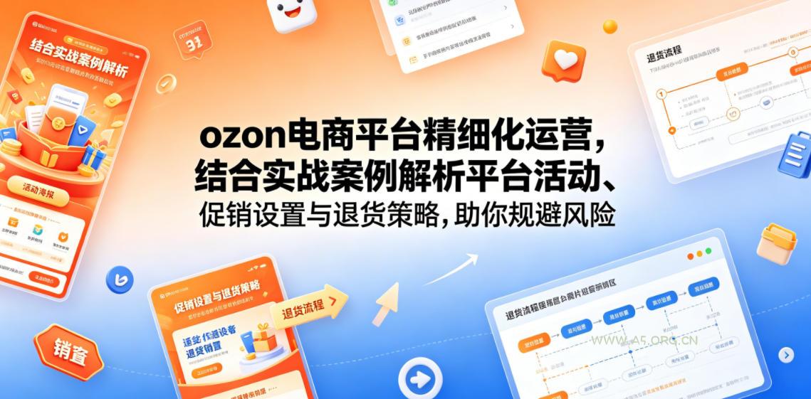 ozon电商平台精细化运营，结合实战案例解析平台活动、促销设置与退货策略，助你规避风险、提升销量-小红泡