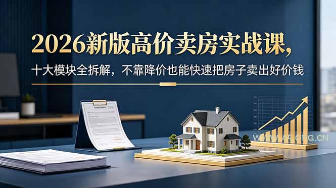 2026新版高价卖房实战课，十大模块全拆解，不靠降价也能快速把房子卖出好价钱-小红泡