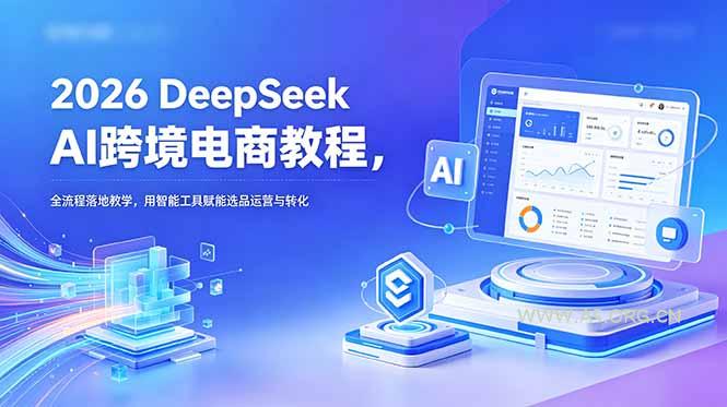 2026 DeepSeek AI跨境电商教程，全流程落地教学，用智能工具赋能选品运营与转化-小红泡