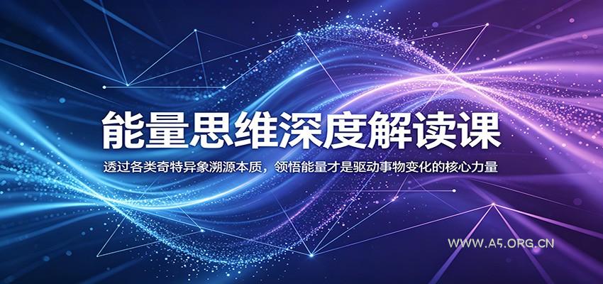 能量思维深度解读课:透过各类奇特异象溯源本质,领悟能量才是驱动事物变化的核心力量-小红泡