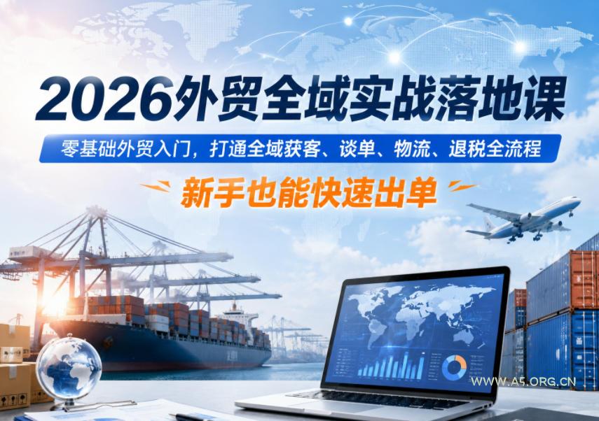 2026外贸全域实战落地课，零基础外贸入门，打通全域获客、谈单、物流、退税全流程，新手也能快速出单-小红泡