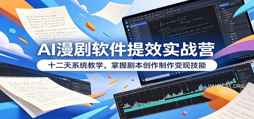 AI漫剧软件提效实战营:十二天系统教学,掌握剧本创作制作变现技能-小红泡