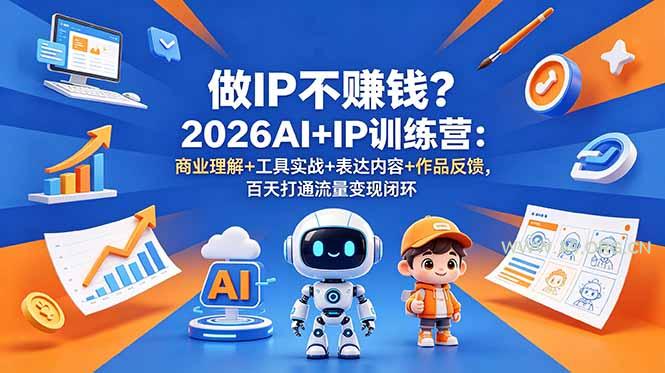 做IP不赚钱?2026AI+IP训练营:商业理解+工具实战+表达内容+作品反馈,百天打通流量变现闭环-小红泡