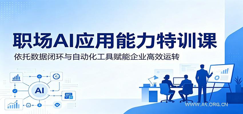 职场AI应用能力特训课：依托数据闭环与自动化工具赋能企业高效运转-小红泡