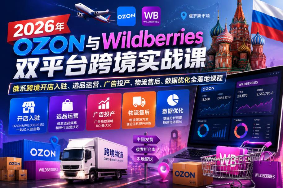 2026年OZON与Wildberries双平台跨境实战课,俄系跨境开店入驻、选品运营、广告投产、物流售后、数据优化全落地课程-小红泡