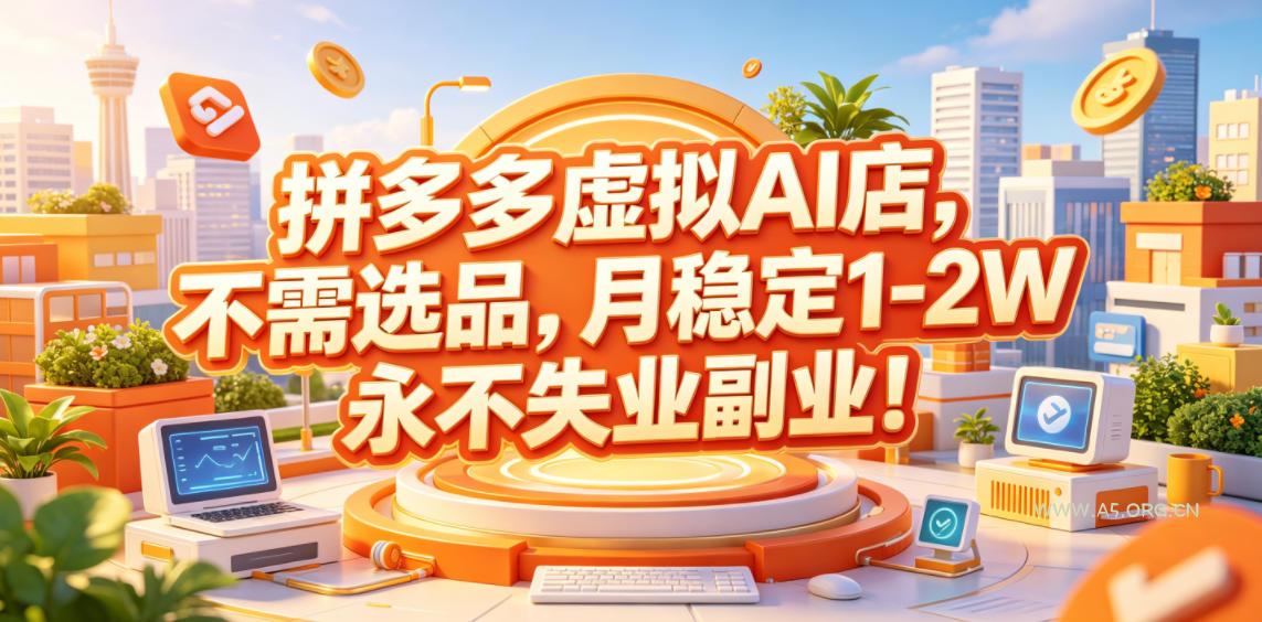 拼多多虚拟AI店，不需选品，月稳定1-2W，永不失业副业！【揭秘】-小红泡