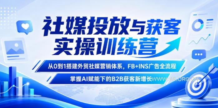 社媒投放与获客实操训练营，从0到1搭建外贸社媒营销体系，FB+INS广告全流程，掌握AI赋能下的B2B获客新增长-小红泡