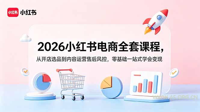 2026小红书电商全套课程,从开店选品到内容运营售后风控,零基础一站式学会变现-小红泡