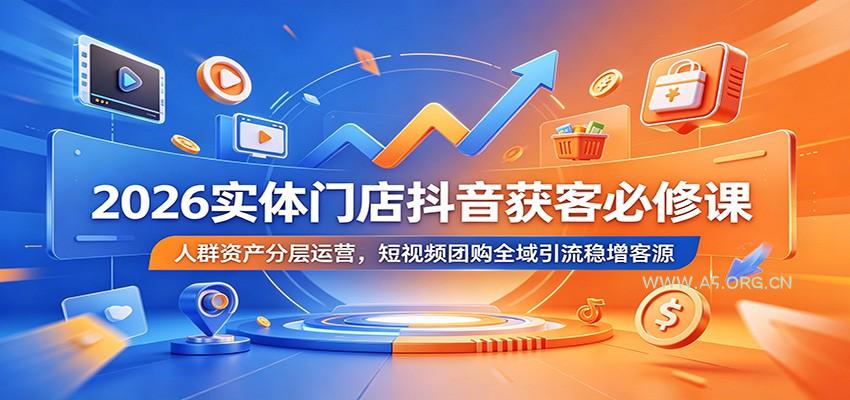 2026实体门店抖音获客必修课：人群资产分层运营，短视频团购全域引流稳增客源-小红泡