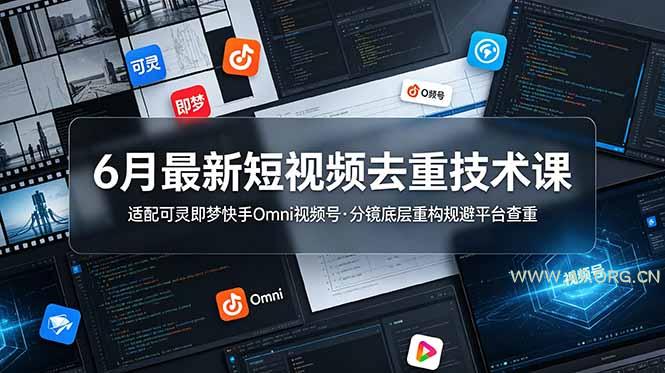 6月最新短视频去重技术课，适配可灵即梦快手Omni视频号，分镜底层重构规避平台查重-小红泡