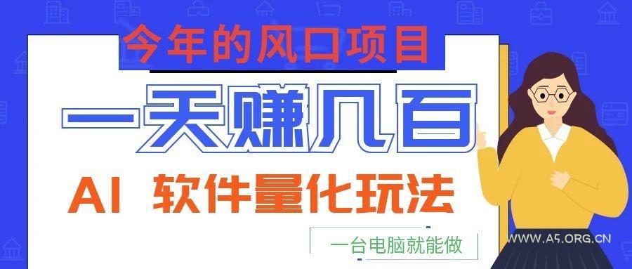 今年的风口项目，AI 软件量化玩法，让你一天赚几百，一台电脑就能做！-小红泡