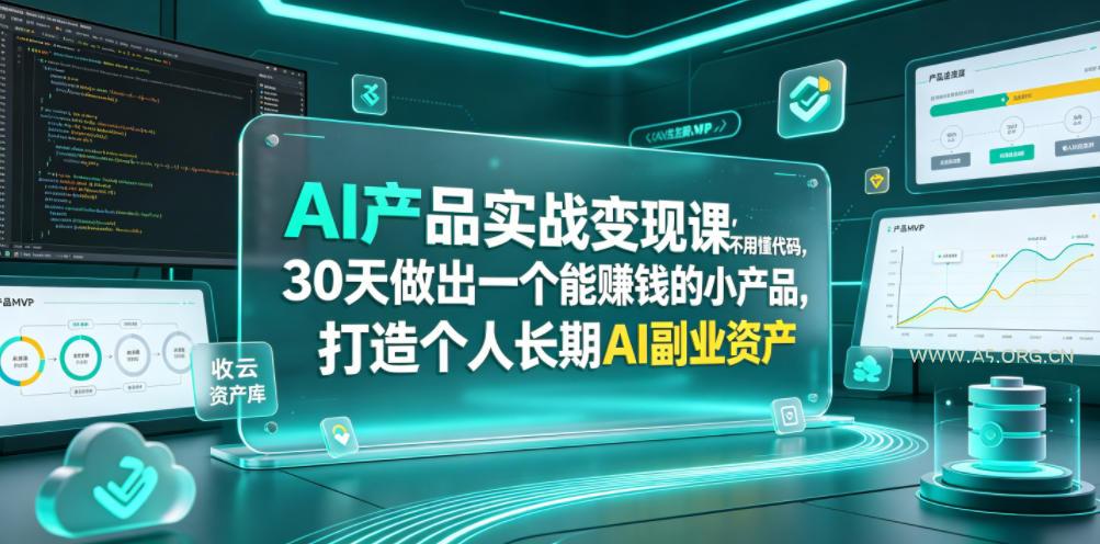 AI产品实战变现课,不用懂代码,30天做出一个能賺钱的小产品,打造个人长期AI副业资产-小红泡