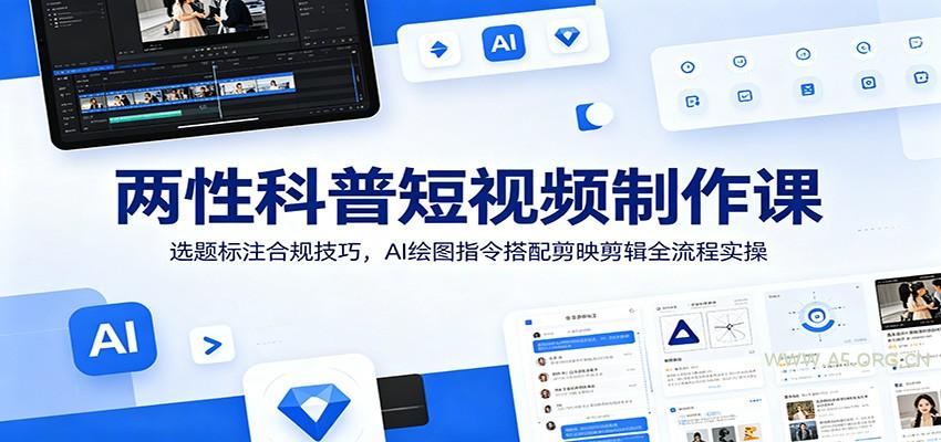 两性科普短视频制作课：选题标注合规技巧，AI绘图指令搭配剪映剪辑全流程实操-小红泡
