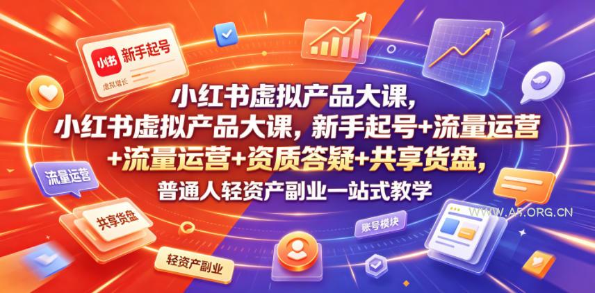 小红书虚拟产品大课，新手起号+流量运营+资质答疑+共享货盘，普通人轻资产副业一站式教学-小红泡