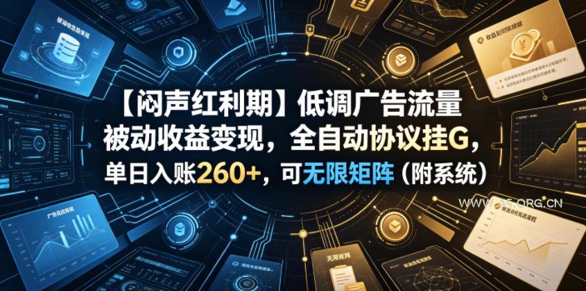 【闷声红利期】低调广告流量被动收益变现，全自动协议挂G，单日入账260+，可无限矩阵(附系统)【揭秘】-小红泡