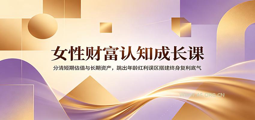 女性财富认知成长课：分清短期估值与长期资产，跳出年龄红利误区搭建终身复利底气-小红泡