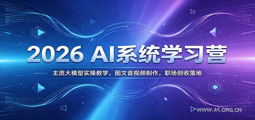 2026 AI系统学习营：主流大模型实操教学，图文音视频制作，职场创收落地-小红泡