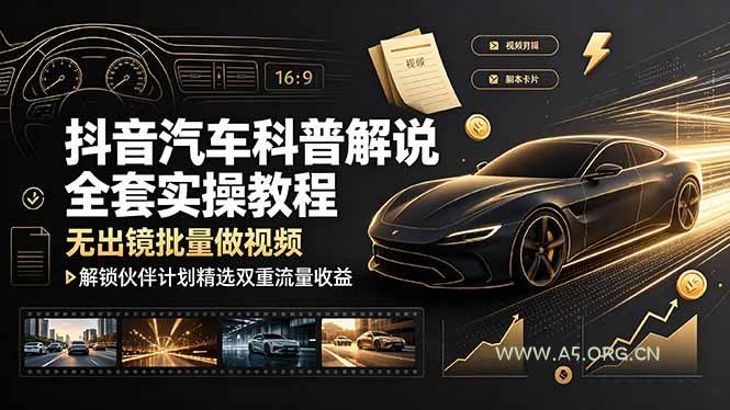 抖音汽车科普解说全套实操教程,无出镜批量做视频,解锁伙伴计划精选双重流量收益-小红泡