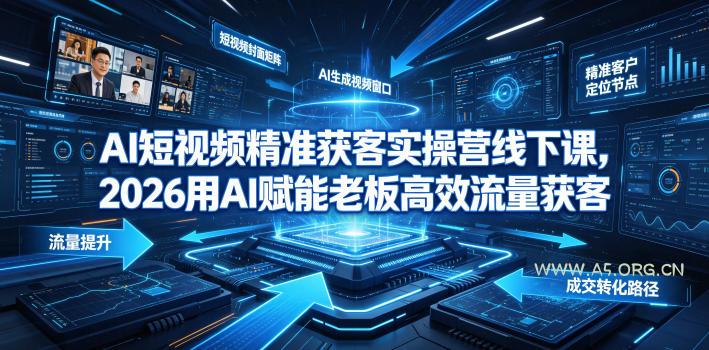 AI短视频精准获客实操营6月10-14号线下课,2026用AI赋能老板高效流量获客-小红泡
