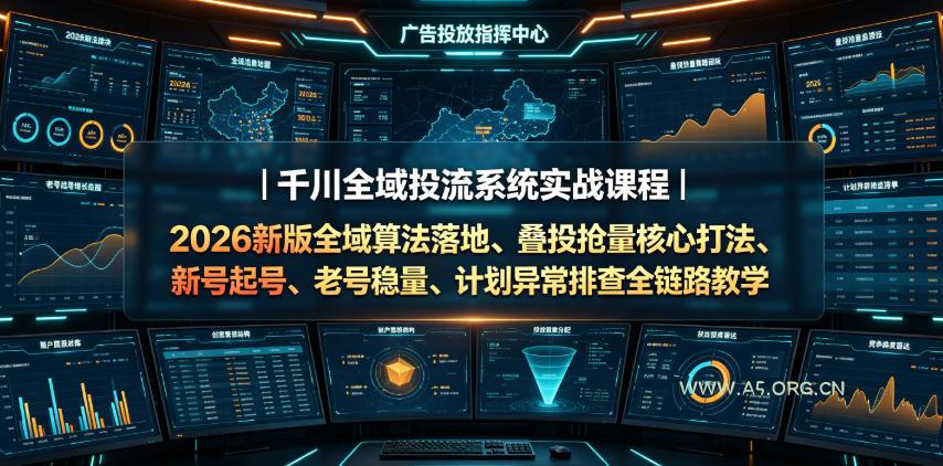 千川全域投流系统实战课程|2026新版全域算法落地、叠投抢量核心打法、新号起号、老号稳量、计划异常排查全链路教学-小红泡