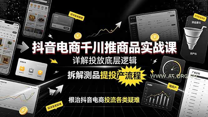抖音电商千川推商品实战课:详解投放底层逻辑,拆解测品提投产流程,根治抖音电商投流各类疑难-小红泡
