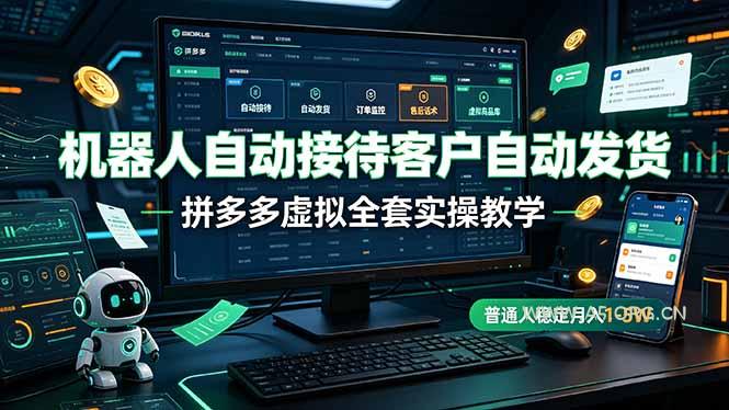 机器人自动接待客户自动发货，拼多多虚拟全套实操教学，普通人稳定月入 1-5W-小红泡