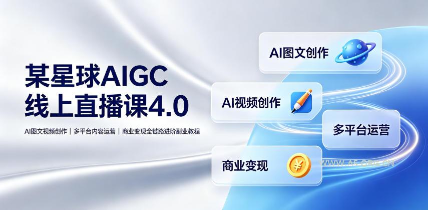 某星球AIGC线上直播课4.0｜AI图文视频创作、多平台内容运营、商业变现全链路进阶副业教程-小红泡