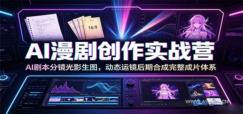 AI漫剧创作实战营:AI剧本分镜光影生图,动态运镜后期合成完整成片体系-小红泡