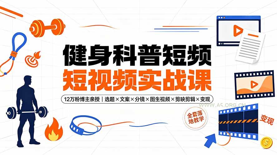 健身科普短视频实战课-12万粉博主亲授|选题×文案×分镜×图生视频×剪映剪辑×变现,全套落地教学-小红泡