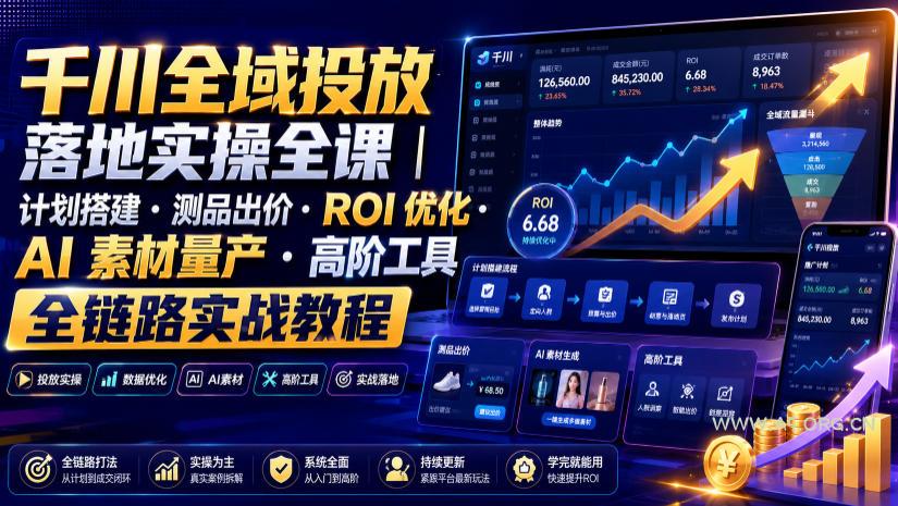 千川全域投放落地实操全课｜计划搭建・测品出价・ROI优化・AI素材量产・高阶工具全链路实战教程-小红泡