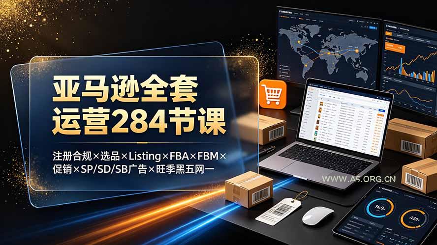 亚马逊全套运营284节课:注册合规×选品×Listing×FBA×FBM×促销×SP/SD/SB广告×旺季黑五网一-小红泡