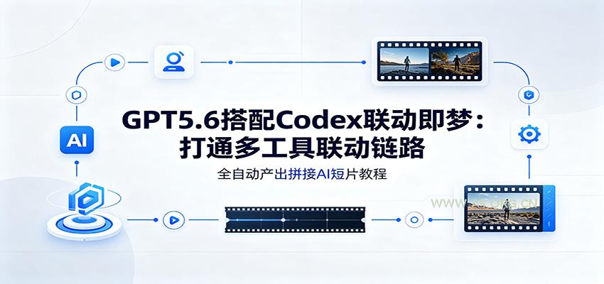 GPT5.6搭配Codex联动即梦:打通多工具联动链路,全自动产出拼接AI短片教程-小红泡