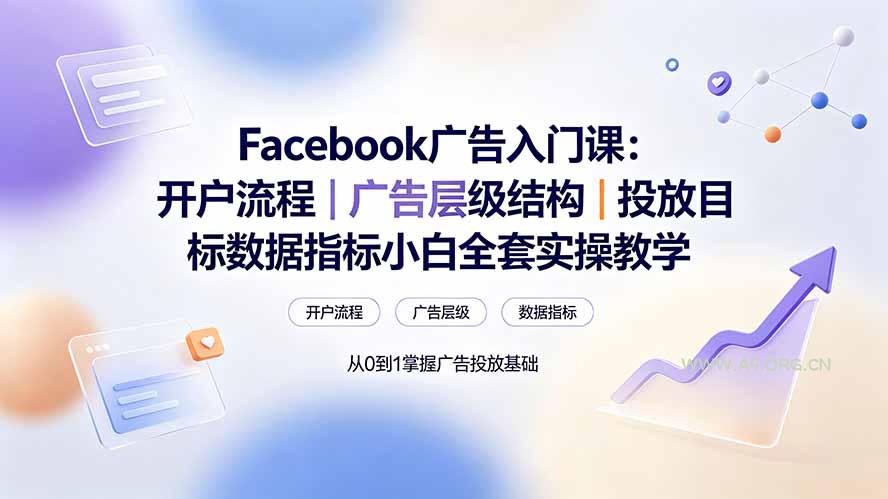 Facebook广告入门课:开户流程|广告层级结构|投放目标数据指标小白全套实操教学-小红泡