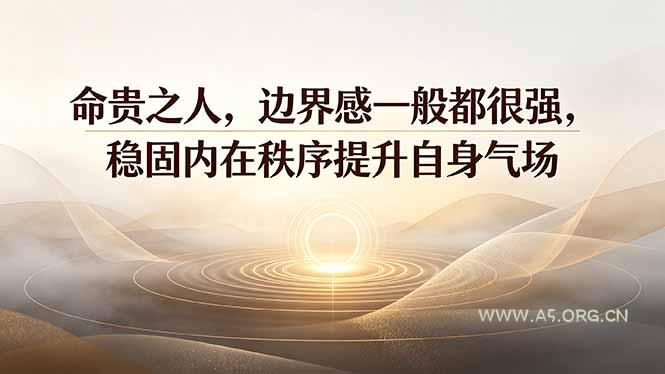 付费文章:命贵之人,边界感一般都很强,稳固内在秩序提升自身气场-小红泡