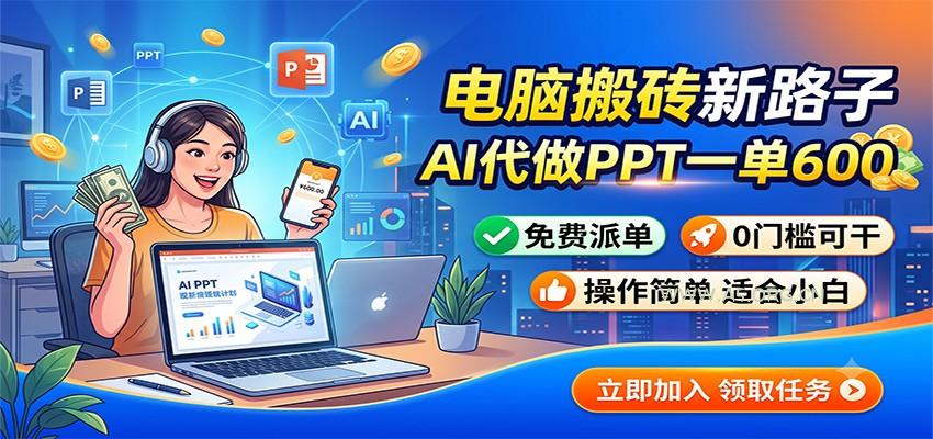 电脑搬砖新路子：AI代做PPT一单600，免费派单，0门槛可干-小红泡