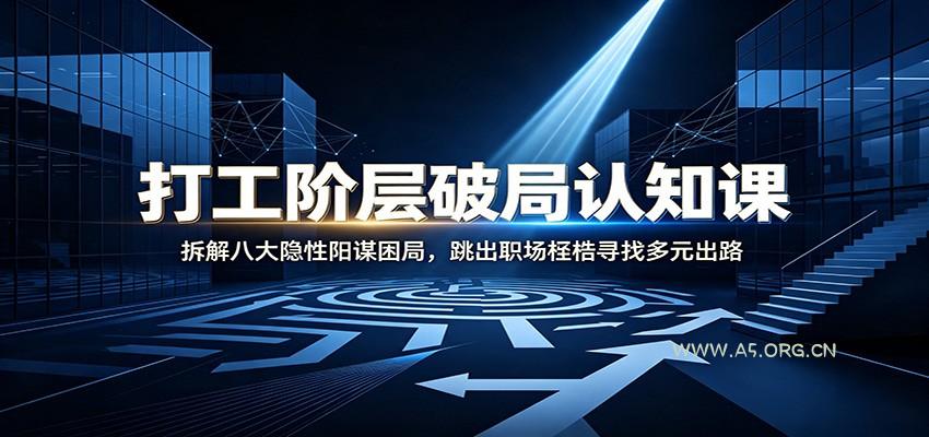 打工阶层破局认知：拆解八大隐性阳谋困局，跳出职场桎梏寻找多元出路-小红泡