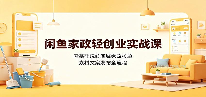 闲鱼家政轻创业实战课：零基础玩转同城家政接单，素材文案发布全流程-小红泡