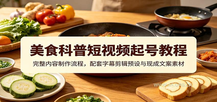 美食科普短视频起号教程:完整内容制作流程,配套字幕剪辑预设与现成文案素材-小红泡